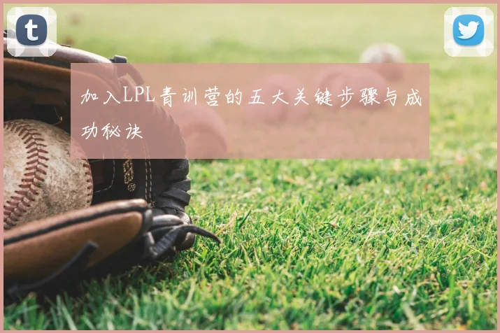 加入LPL青训营的五大关键步骤与成功秘诀