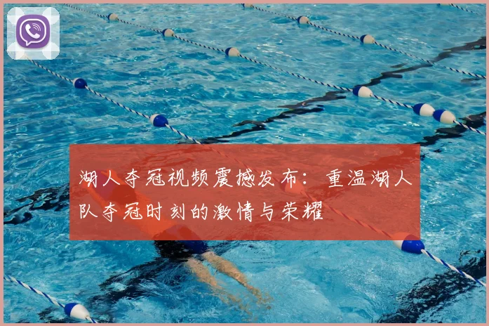 湖人夺冠视频震撼发布：重温湖人队夺冠时刻的激情与荣耀
