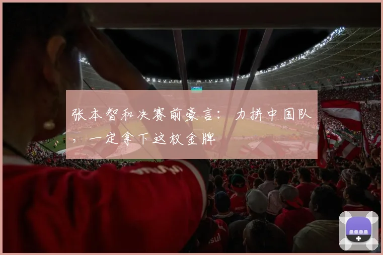 张本智和决赛前豪言：力拼中国队，一定拿下这枚金牌