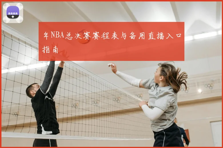 年NBA总决赛赛程表与备用直播入口指南