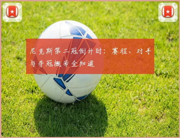 尼克斯第二冠倒计时：赛程、对手与夺冠概率全知道